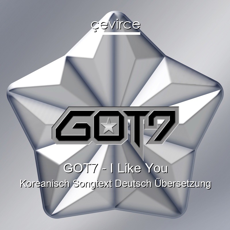 GOT7 – I Like You Koreanisch Songtext Deutsch Übersetzung