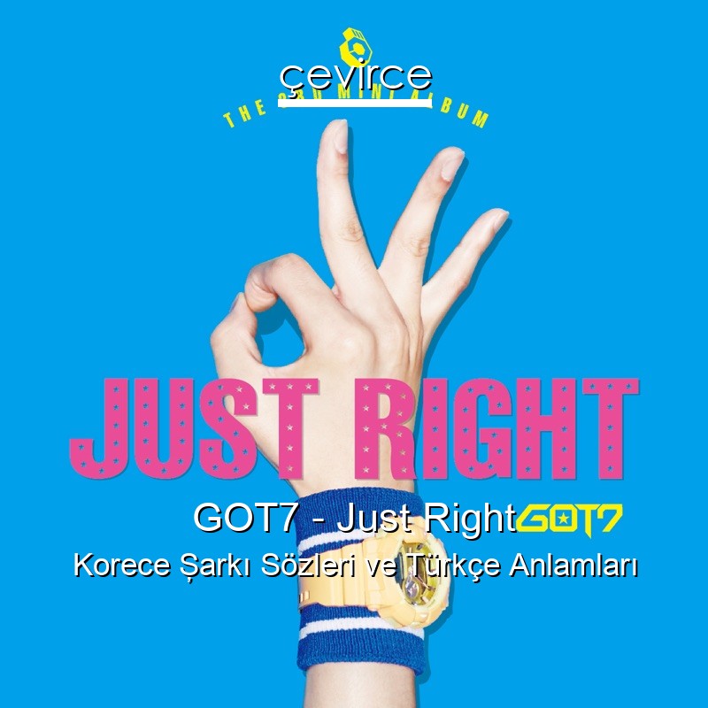 GOT7 – Just Right Korece Şarkı Sözleri Türkçe Anlamları