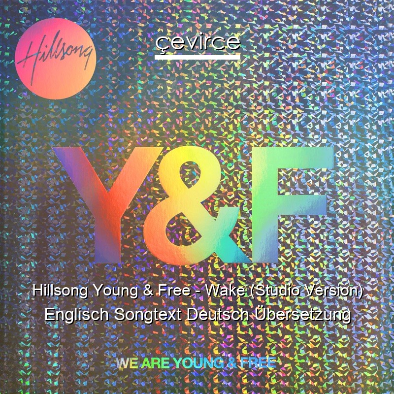 Hillsong Young & Free – Wake (Studio Version) Englisch Songtext Deutsch Übersetzung