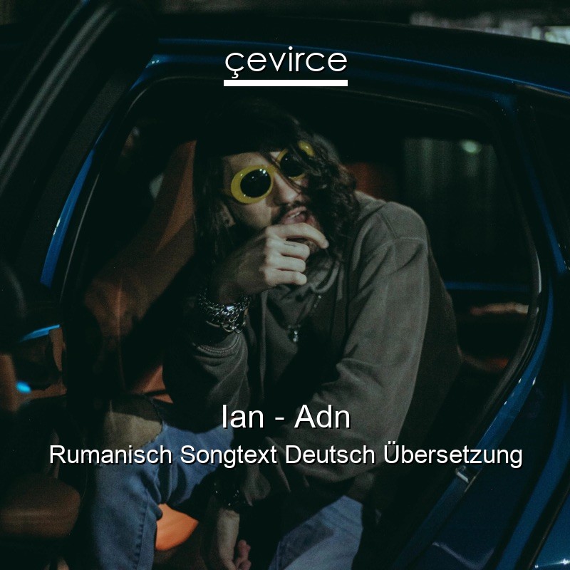 Ian – Adn Rumanisch Songtext Deutsch Übersetzung