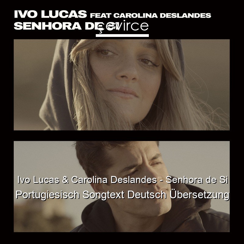 Ivo Lucas & Carolina Deslandes – Senhora de Si Portugiesisch Songtext Deutsch Übersetzung