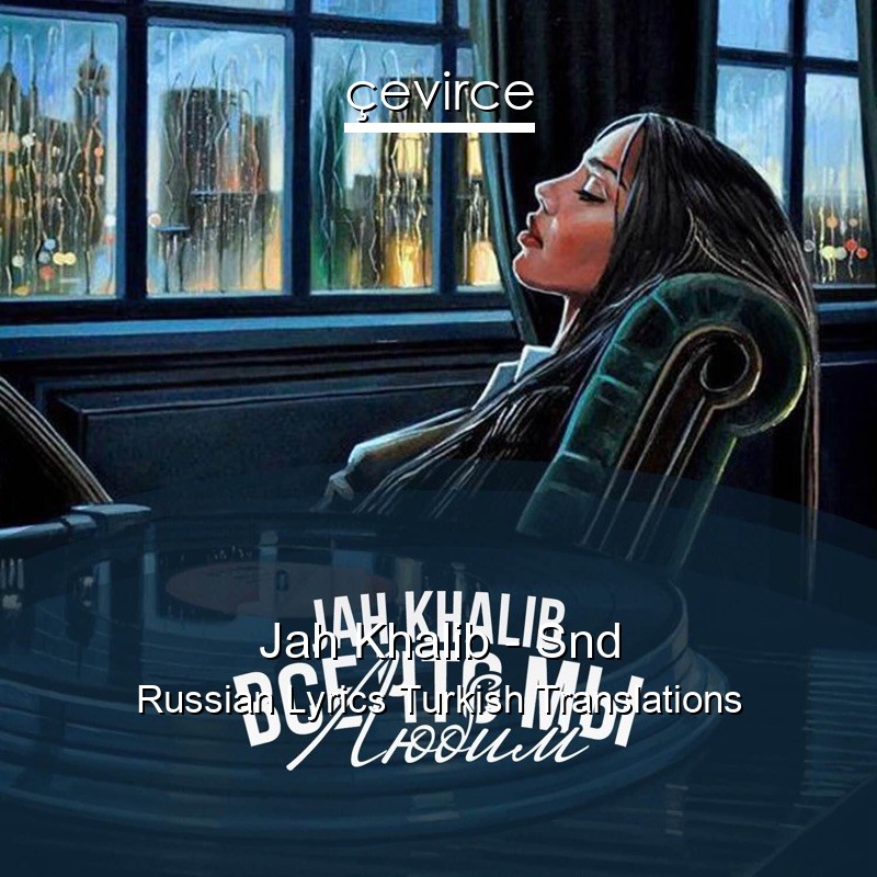 Jah Khalib – Snd Russian Lyrics Turkish Translations