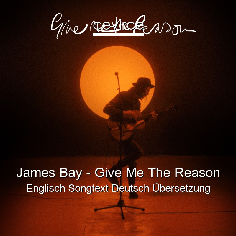 James Bay – Give Me The Reason Englisch Songtext Deutsch Übersetzung