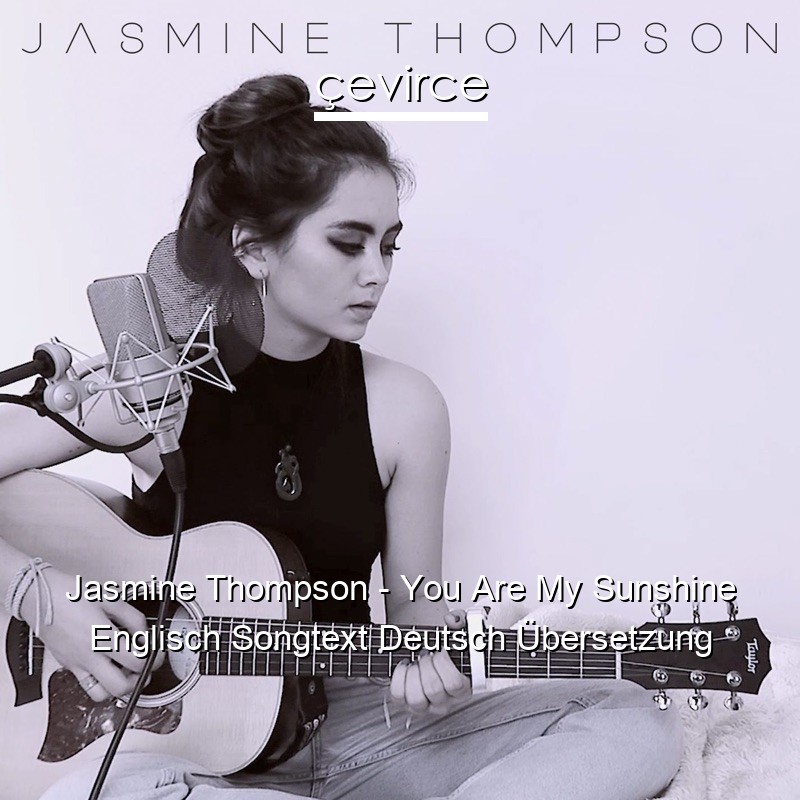 Jasmine Thompson – You Are My Sunshine Englisch Songtext Deutsch Übersetzung