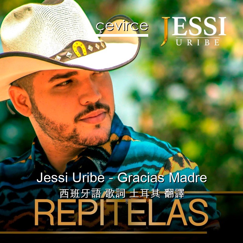 Jessi Uribe – Gracias Madre 西班牙語 歌詞 土耳其 翻譯