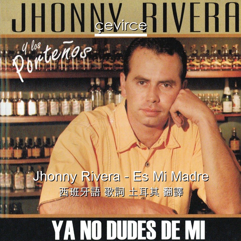 Jhonny Rivera – Es Mi Madre 西班牙語 歌詞 土耳其 翻譯