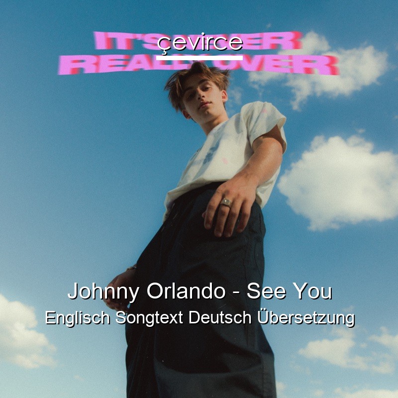 Johnny Orlando – See You Englisch Songtext Deutsch Übersetzung