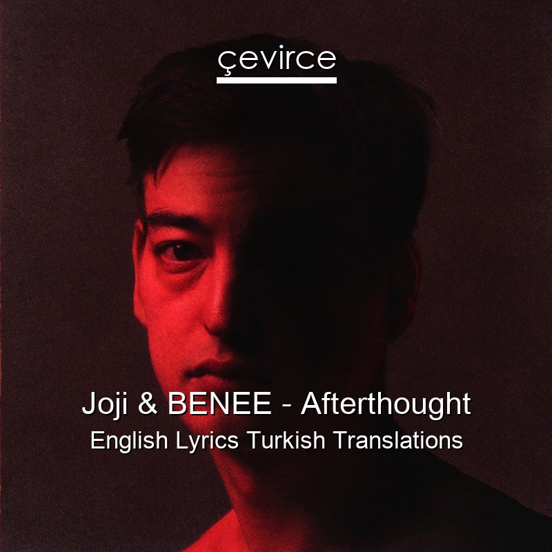 Joji & BENEE – Afterthought English Lyrics Turkish Translations