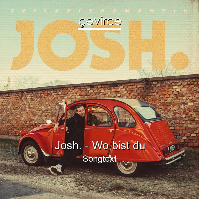 Josh. – Wo bist du Songtext