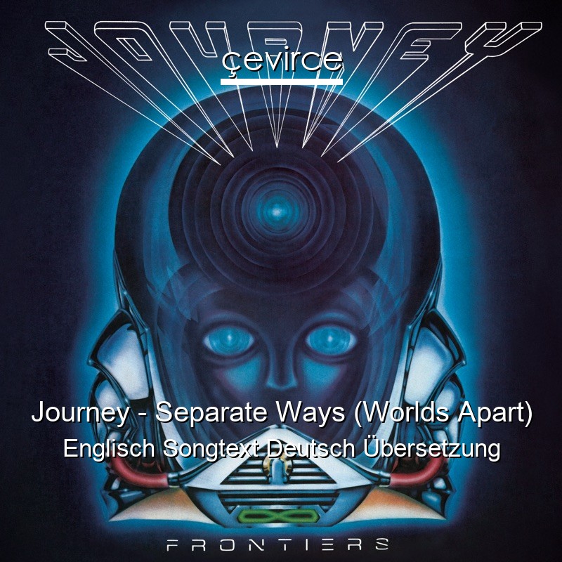 Journey – Separate Ways (Worlds Apart) Englisch Songtext Deutsch Übersetzung