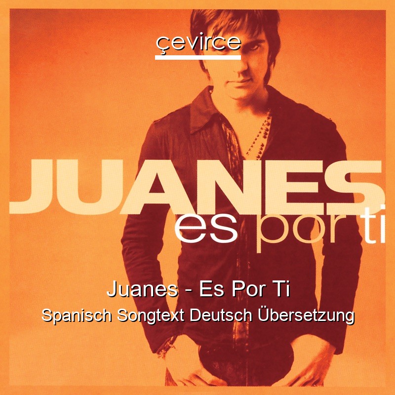 Juanes – Es Por Ti Spanisch Songtext Deutsch Übersetzung