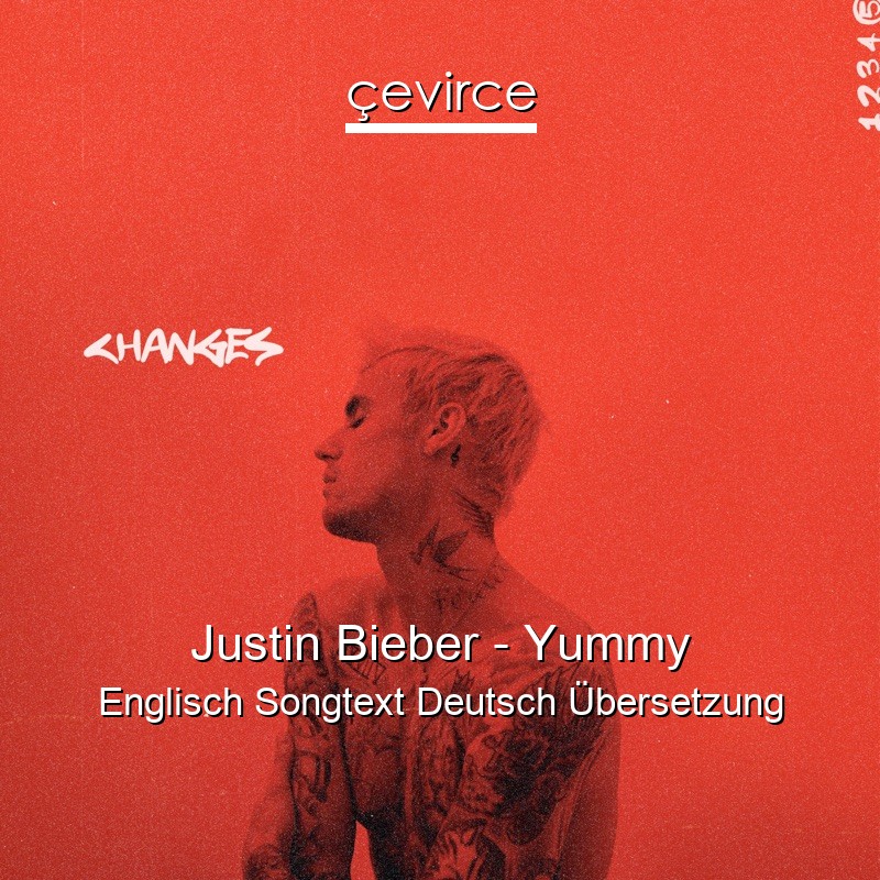 Justin Bieber – Yummy Englisch Songtext Deutsch Übersetzung