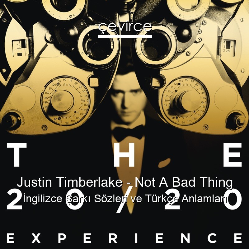 Justin Timberlake – Not A Bad Thing İngilizce Şarkı Sözleri Türkçe Anlamları