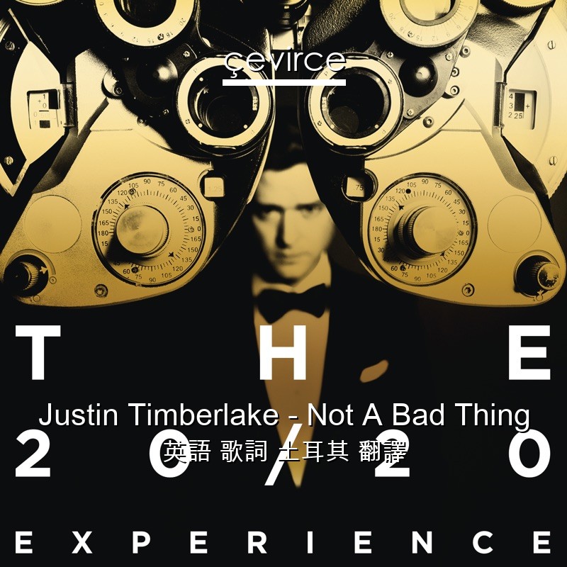 Justin Timberlake – Not A Bad Thing 英語 歌詞 土耳其 翻譯