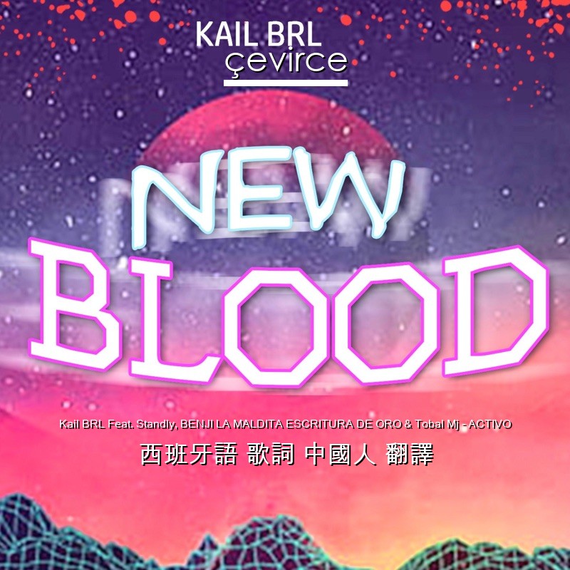 Kail BRL Feat. Standly, BENJI LA MALDITA ESCRITURA DE ORO & Tobal Mj – ACTIVO 西班牙語 歌詞 中國人 翻譯