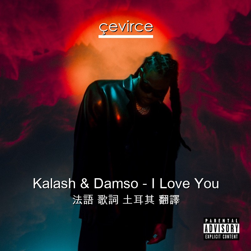 Kalash & Damso – I Love You 法語 歌詞 土耳其 翻譯