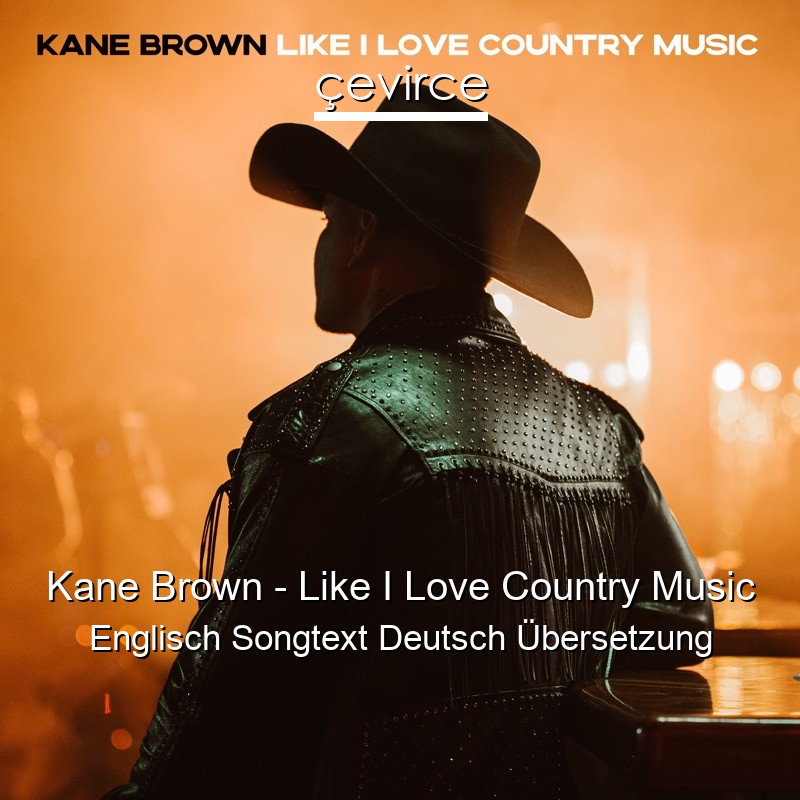 Kane Brown – Like I Love Country Music Englisch Songtext Deutsch Übersetzung