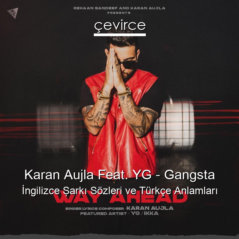 Karan Aujla Feat. YG – Gangsta  Şarkı Sözleri Türkçe Anlamları