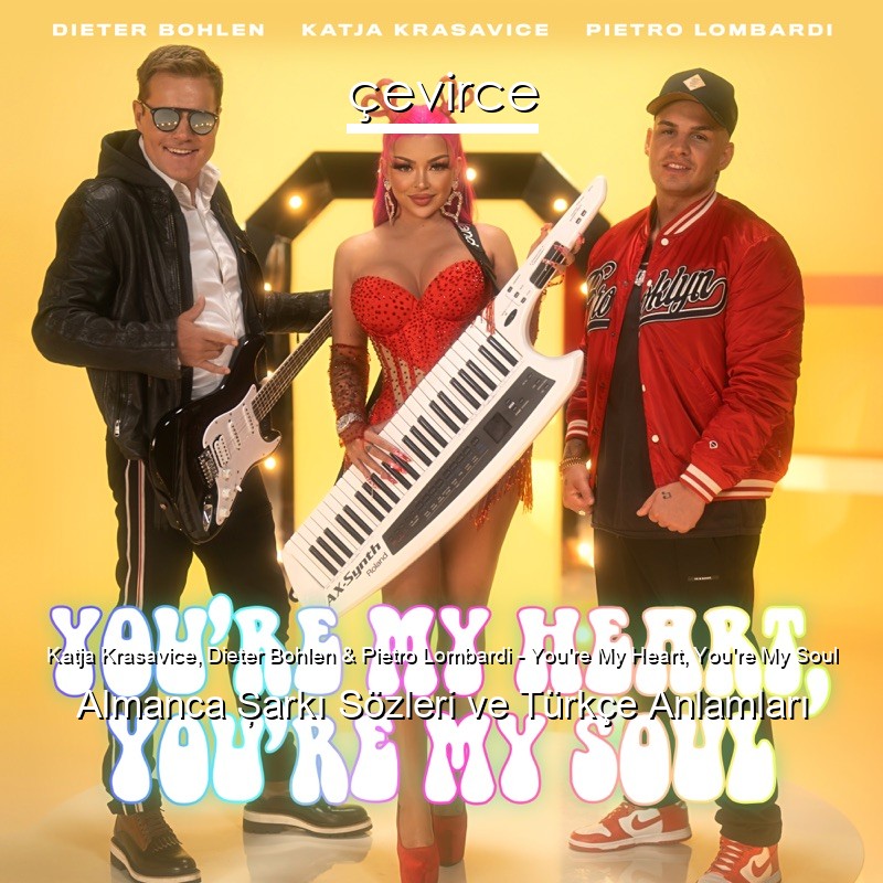 Katja Krasavice, Dieter Bohlen & Pietro Lombardi – You’re My Heart, You’re My Soul Almanca Şarkı Sözleri Türkçe Anlamları