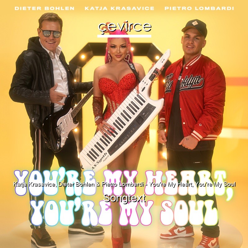 Katja Krasavice, Dieter Bohlen & Pietro Lombardi – You’re My Heart, You’re My Soul Songtext