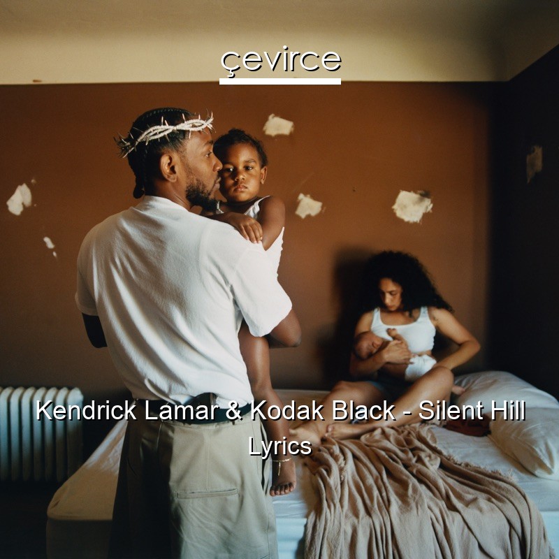 Kendrick Lamar & Kodak Black – Silent Hill Lyrics