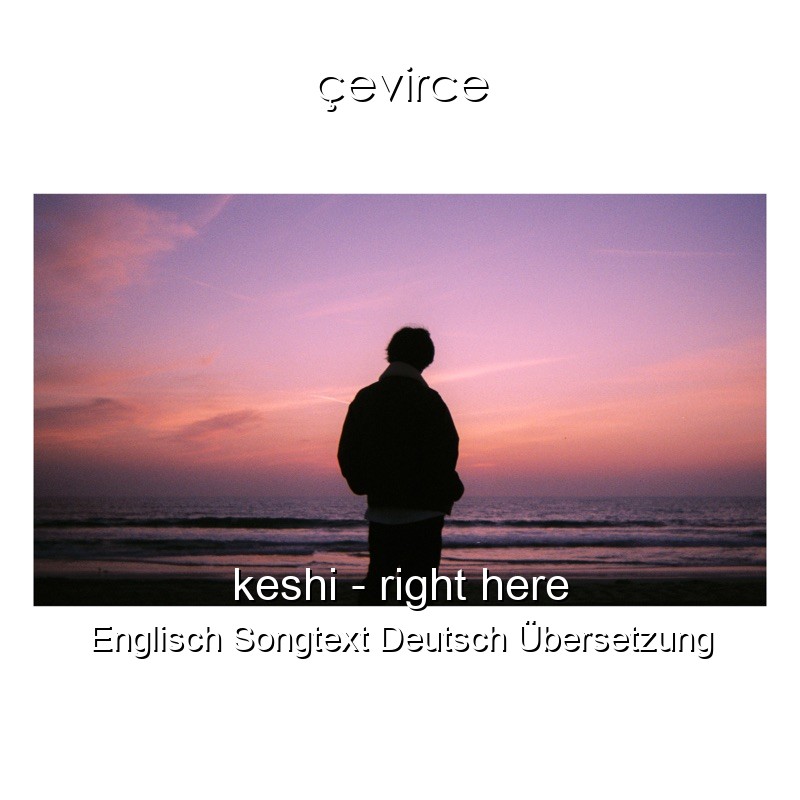 keshi – right here Englisch Songtext Deutsch Übersetzung