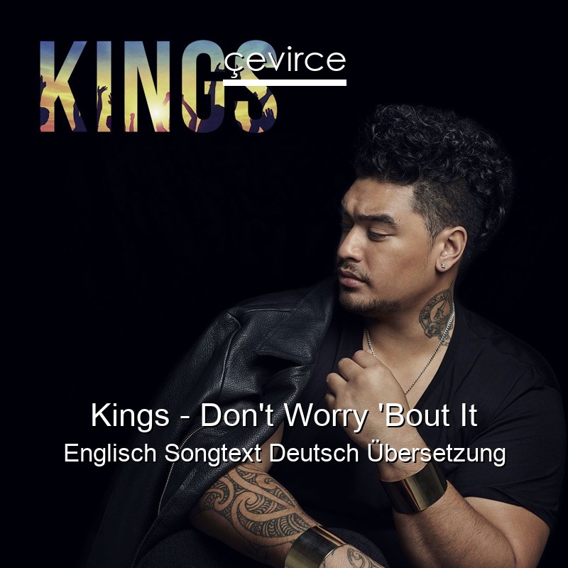 Kings – Don’t Worry ‘Bout It Englisch Songtext Deutsch Übersetzung