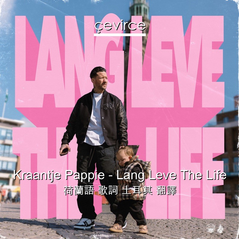 Kraantje Pappie – Lang Leve The Life 荷蘭語 歌詞 土耳其 翻譯