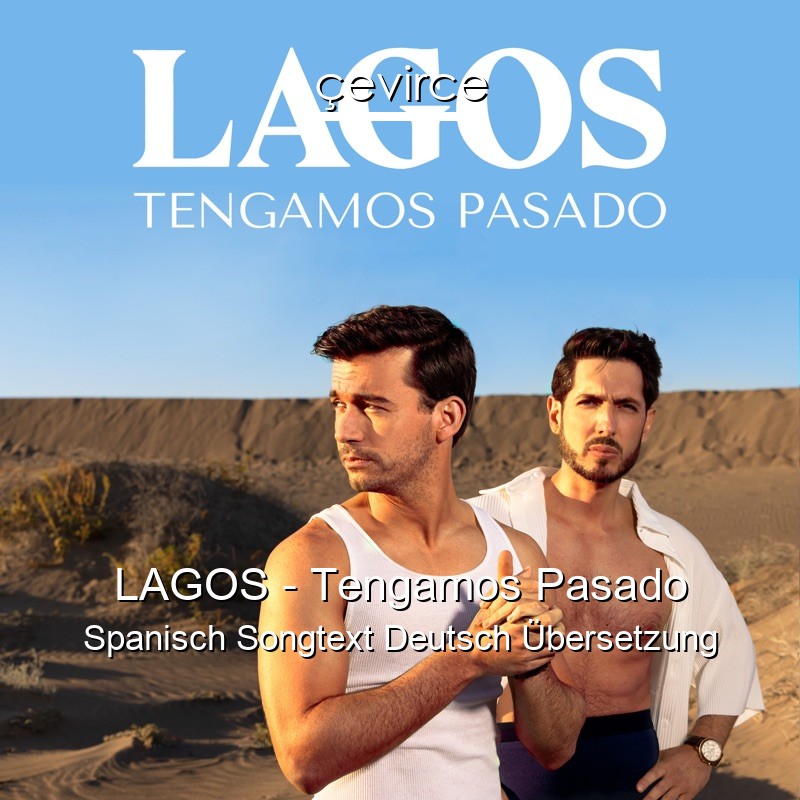 LAGOS – Tengamos Pasado Spanisch Songtext Deutsch Übersetzung