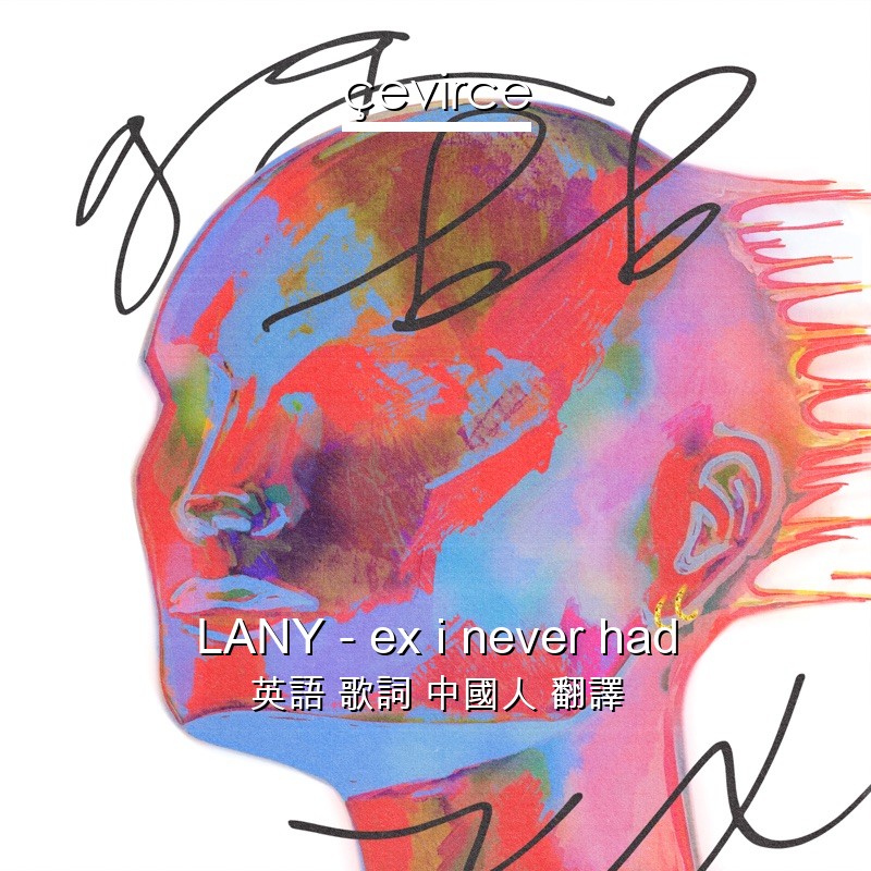 LANY – ex i never had 英語 歌詞 中國人 翻譯