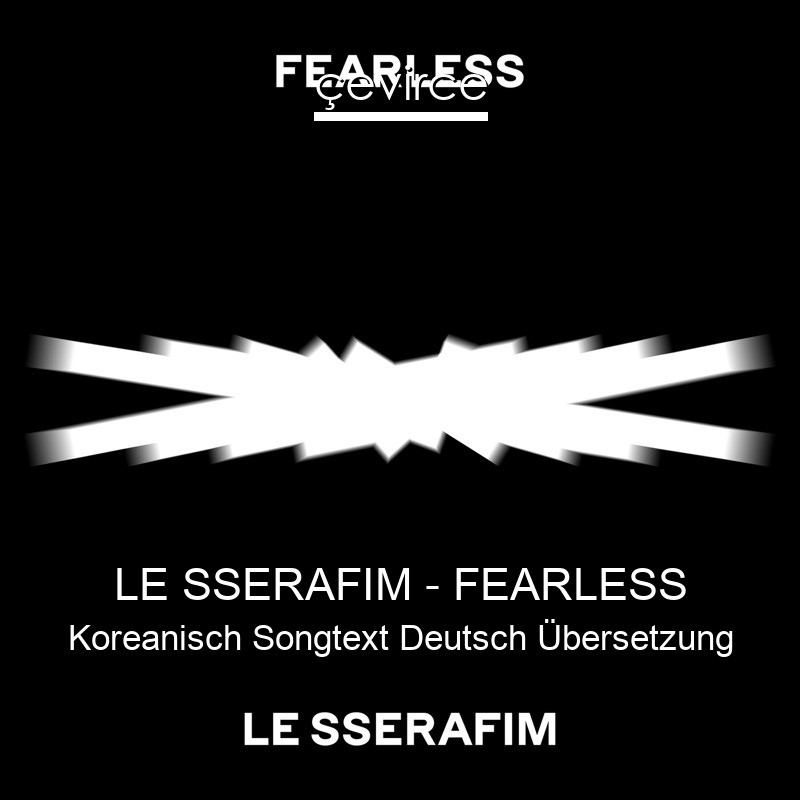 LE SSERAFIM – FEARLESS Koreanisch Songtext Deutsch Übersetzung