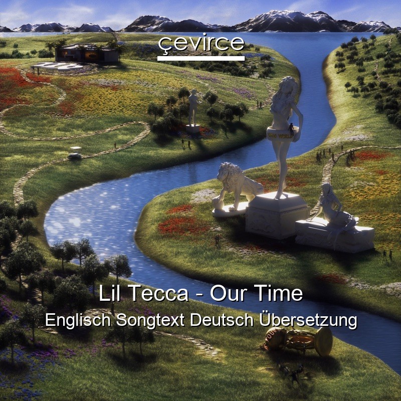 Lil Tecca – Our Time Englisch Songtext Deutsch Übersetzung