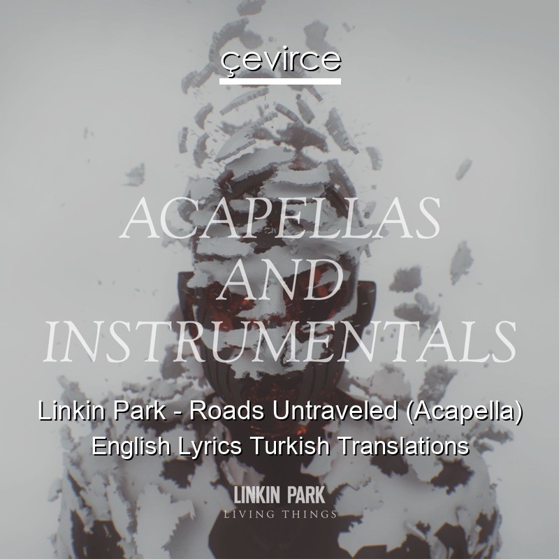 Linkin Park – Roads Untraveled (Acapella) English Lyrics Turkish Translations