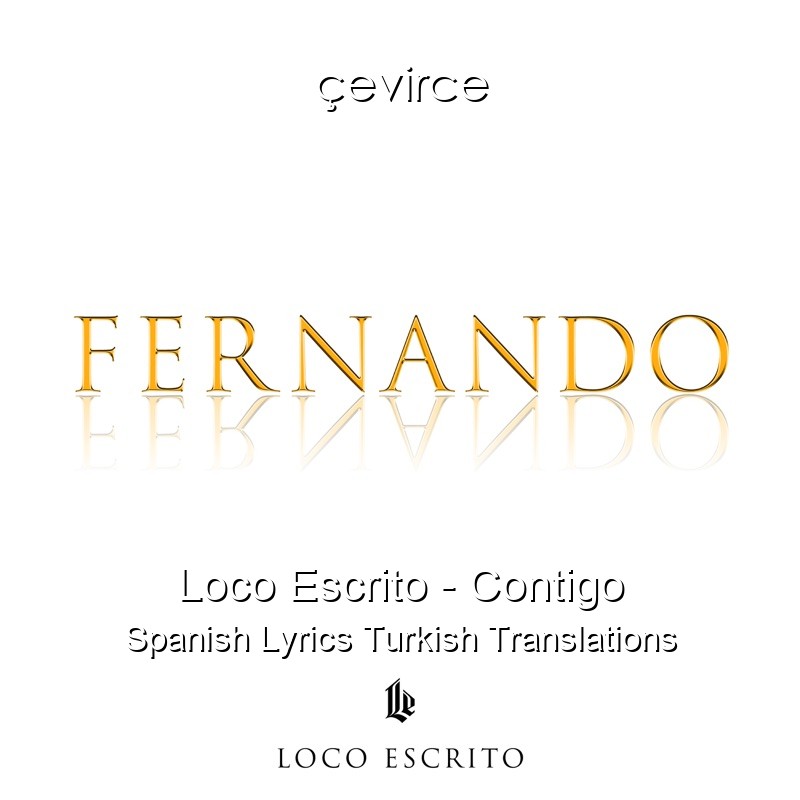 Loco Escrito – Contigo Spanish Lyrics Turkish Translations