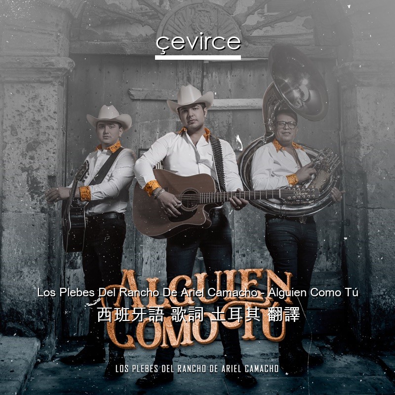 Los Plebes Del Rancho De Ariel Camacho – Alguien Como Tú 西班牙語 歌詞 土耳其 翻譯