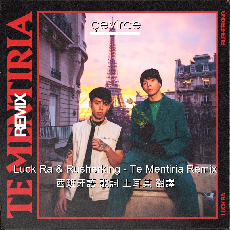 Luck Ra & Rusherking – Te Mentiría Remix 西班牙語 歌詞 土耳其 翻譯