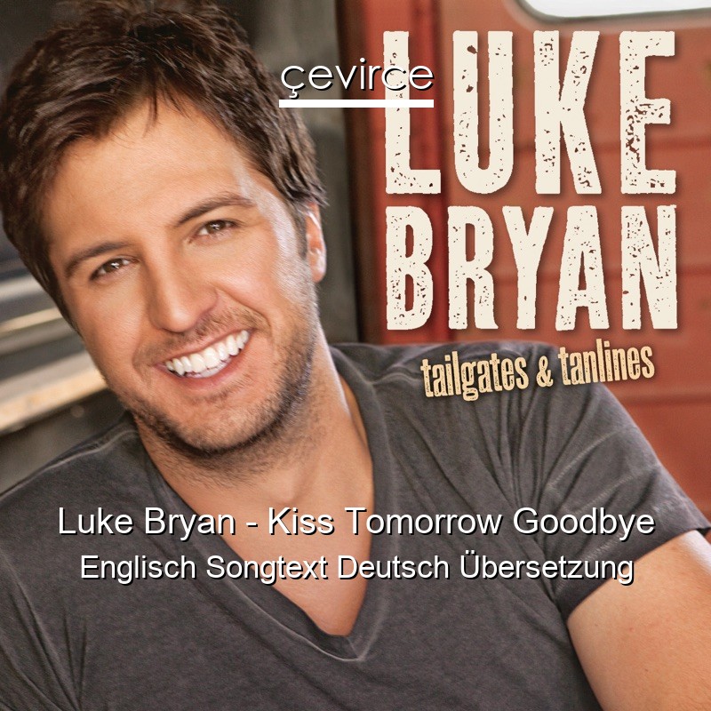 Luke Bryan – Kiss Tomorrow Goodbye Englisch Songtext Deutsch Übersetzung