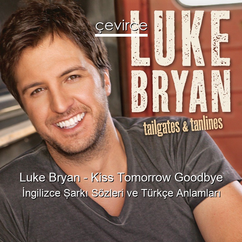 Luke Bryan – Kiss Tomorrow Goodbye İngilizce Şarkı Sözleri Türkçe Anlamları