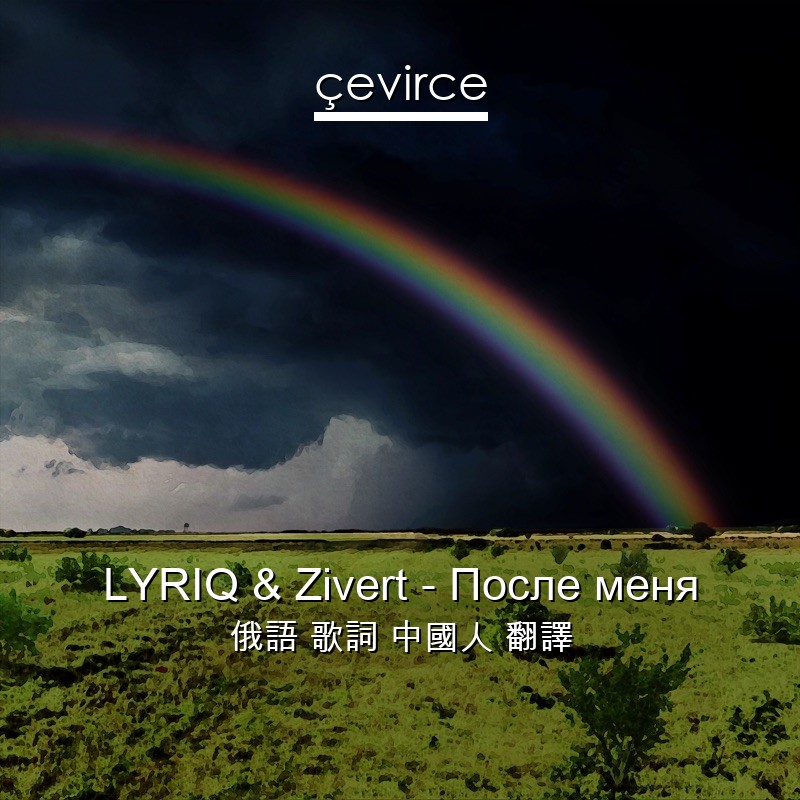 LYRIQ & Zivert – После меня 俄語 歌詞 中國人 翻譯