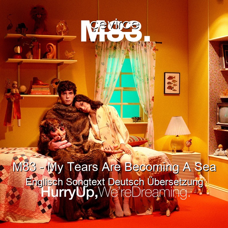 M83 – My Tears Are Becoming A Sea Englisch Songtext Deutsch Übersetzung