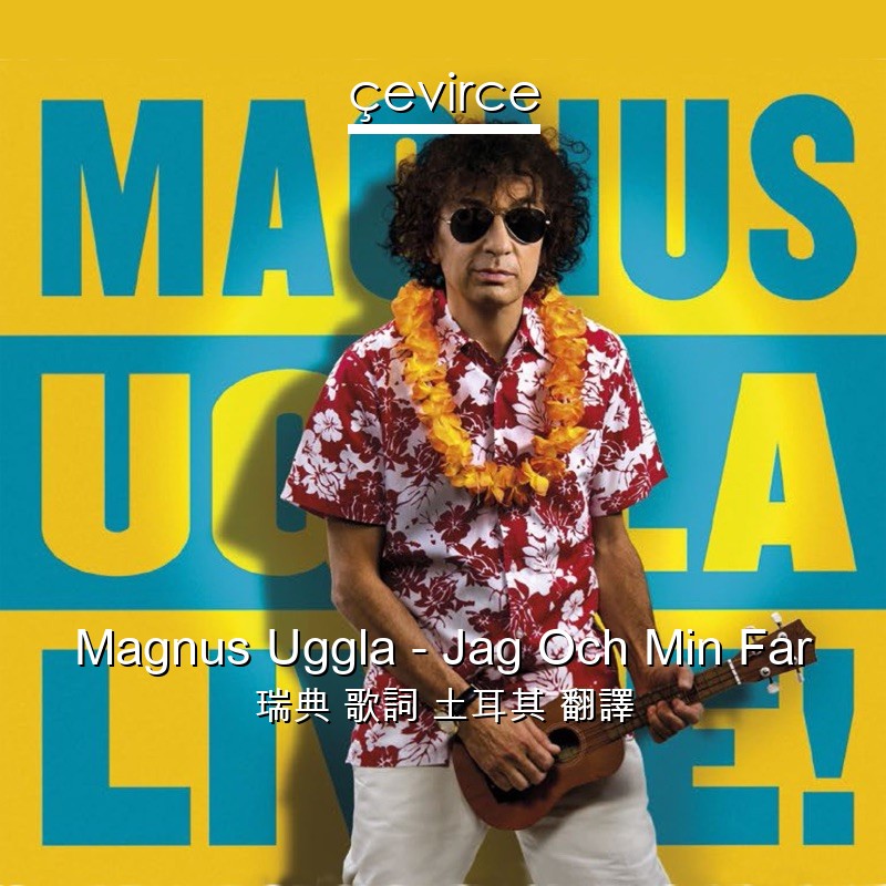 Magnus Uggla – Jag Och Min Far 瑞典 歌詞 土耳其 翻譯