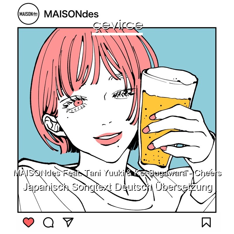 MAISONdes Feat. Tani Yuuki & Kei Sugawara – Cheers Japanisch Songtext Deutsch Übersetzung