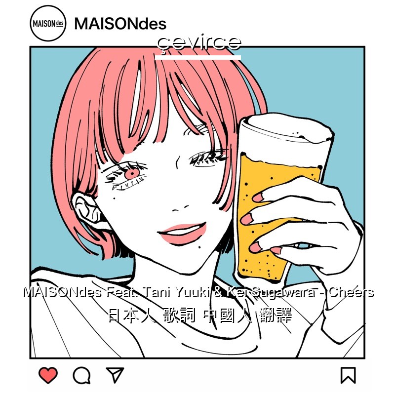 MAISONdes Feat. Tani Yuuki & Kei Sugawara – Cheers 日本人 歌詞 中國人 翻譯