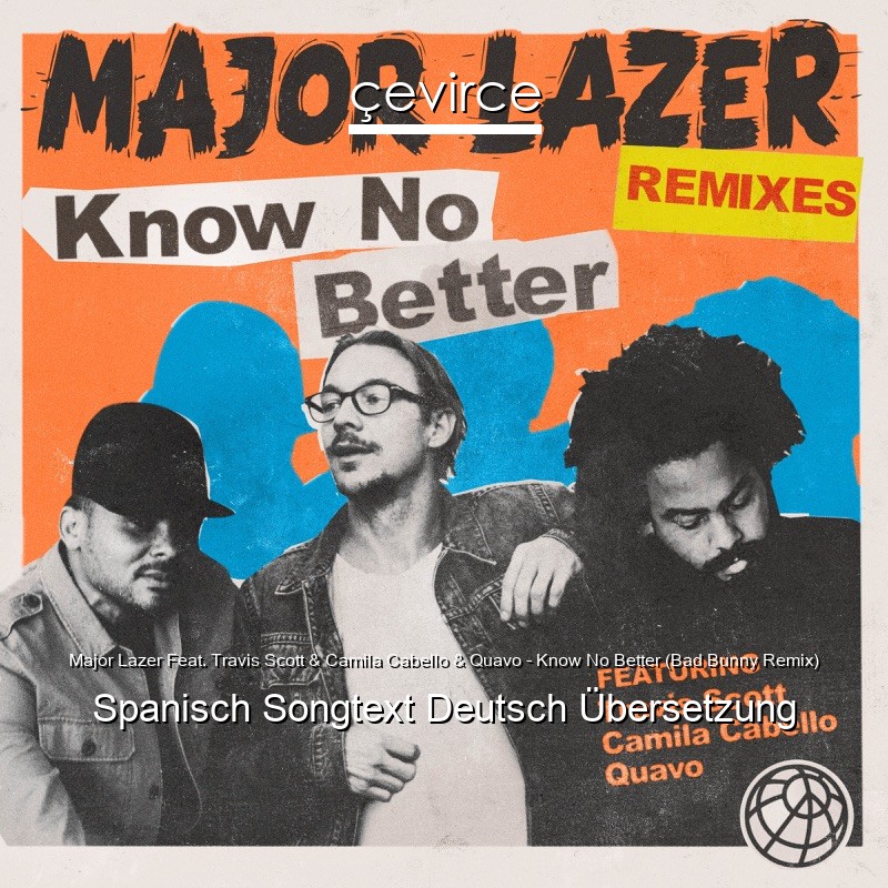 Major Lazer Feat. Travis Scott & Camila Cabello & Quavo – Know No Better (Bad Bunny Remix) Spanisch Songtext Deutsch Übersetzung