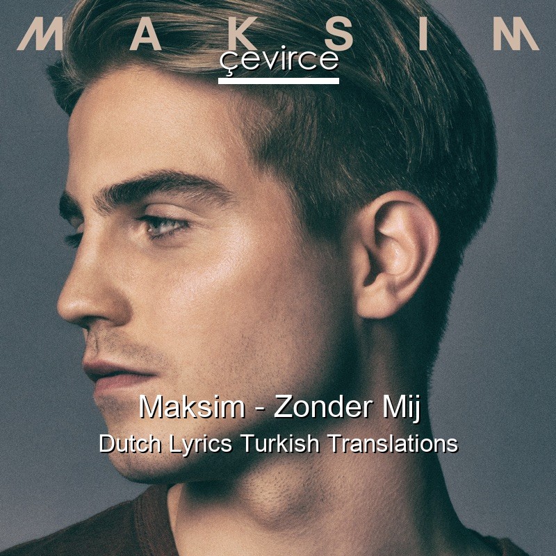 Maksim – Zonder Mij Dutch Lyrics Turkish Translations