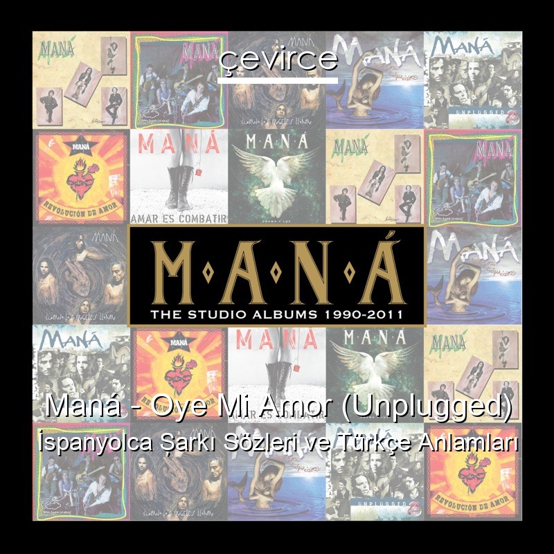 Maná – Oye Mi Amor (Unplugged) İspanyolca Şarkı Sözleri Türkçe Anlamları