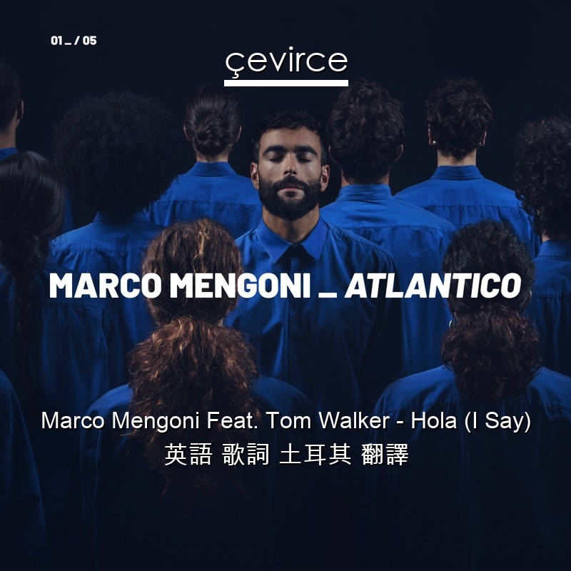 Marco Mengoni Feat. Tom Walker – Hola (I Say) 英語 歌詞 土耳其 翻譯