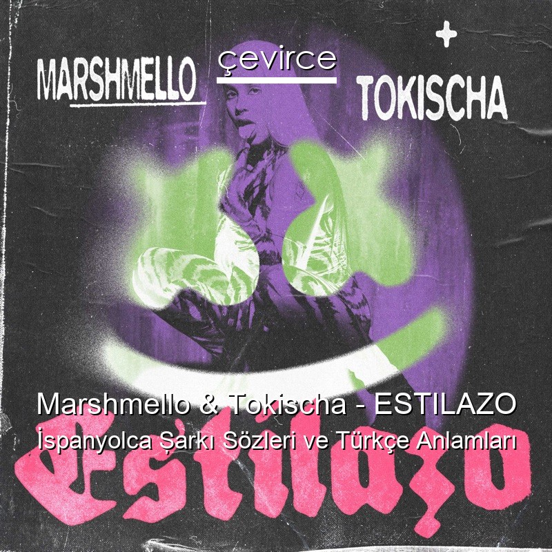 Marshmello & Tokischa – ESTILAZO İspanyolca Şarkı Sözleri Türkçe Anlamları