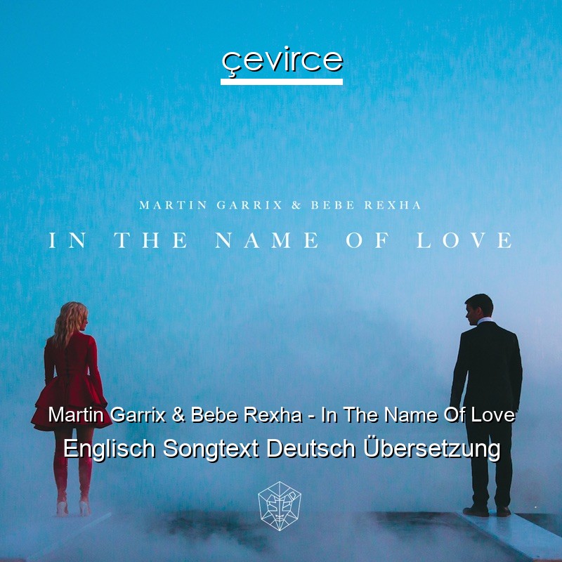 Martin Garrix & Bebe Rexha – In The Name Of Love Englisch Songtext Deutsch Übersetzung