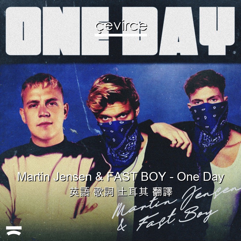 Martin Jensen & FAST BOY – One Day 英語 歌詞 土耳其 翻譯